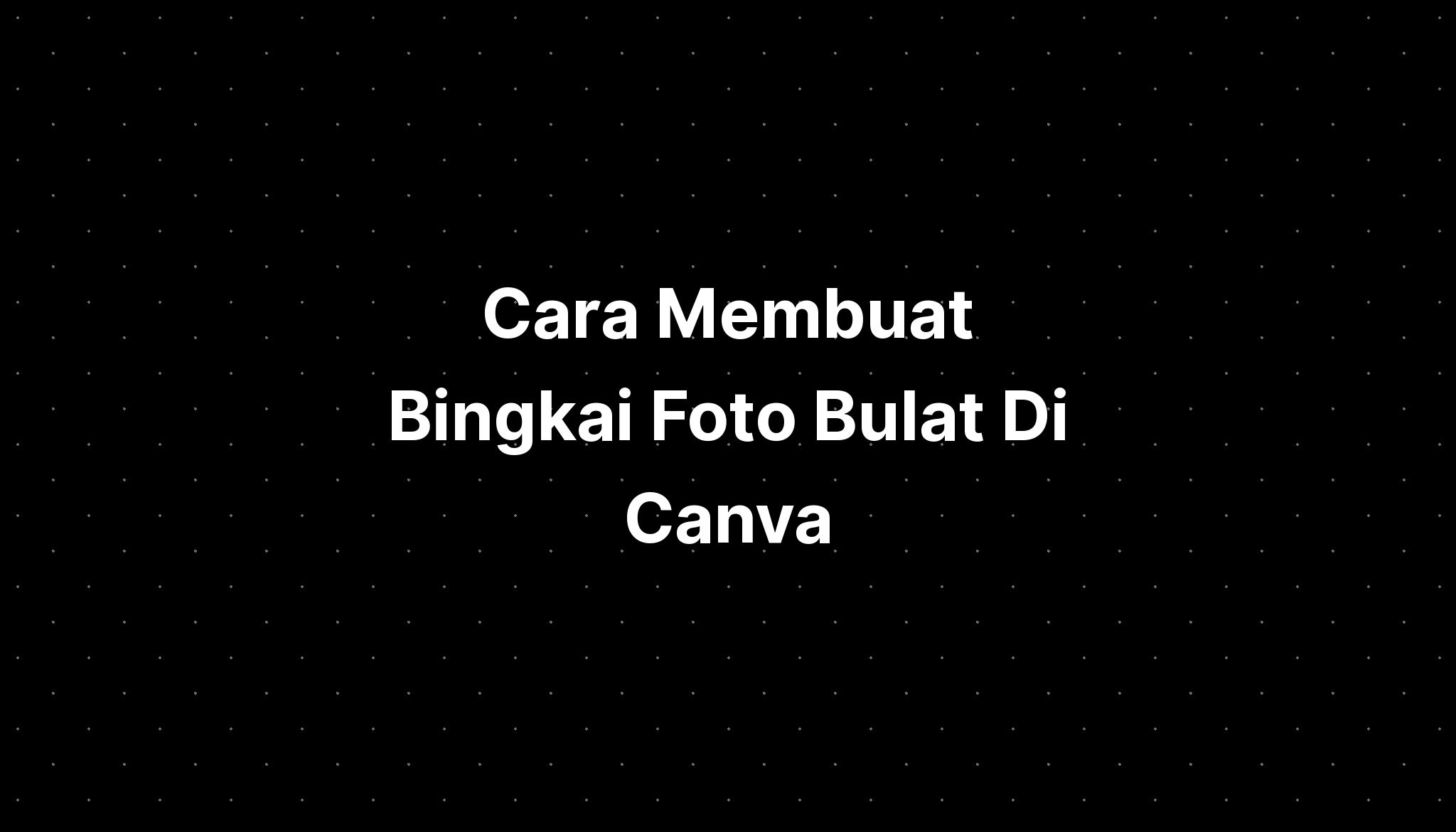 Cara Membuat Bingkai Foto Bulat Di Canva Imagesee 6406